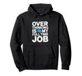 Over Thinking Is My Full Time Job Funny Hoodie - Trendy Graphic Men Women - T-Shirt, Sweatshirt, Hoodie