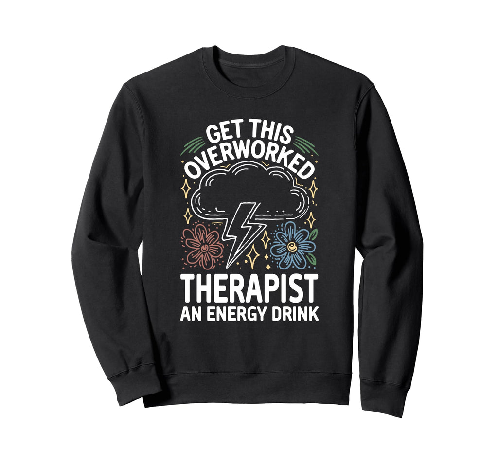 Overworked Therapist Need Energy Sweatshirt - Fun Novelty Design Unisex - T-Shirt, Sweatshirt, Hoodie