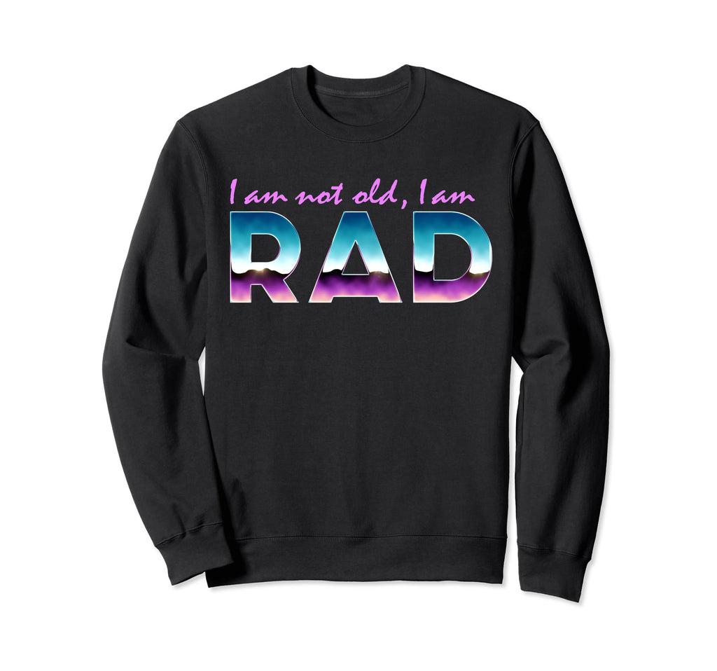 Im Not Old Im Rad Funny Sweatshirt - Casual Everyday Wear Men Women - T-Shirt, Sweatshirt, Hoodie