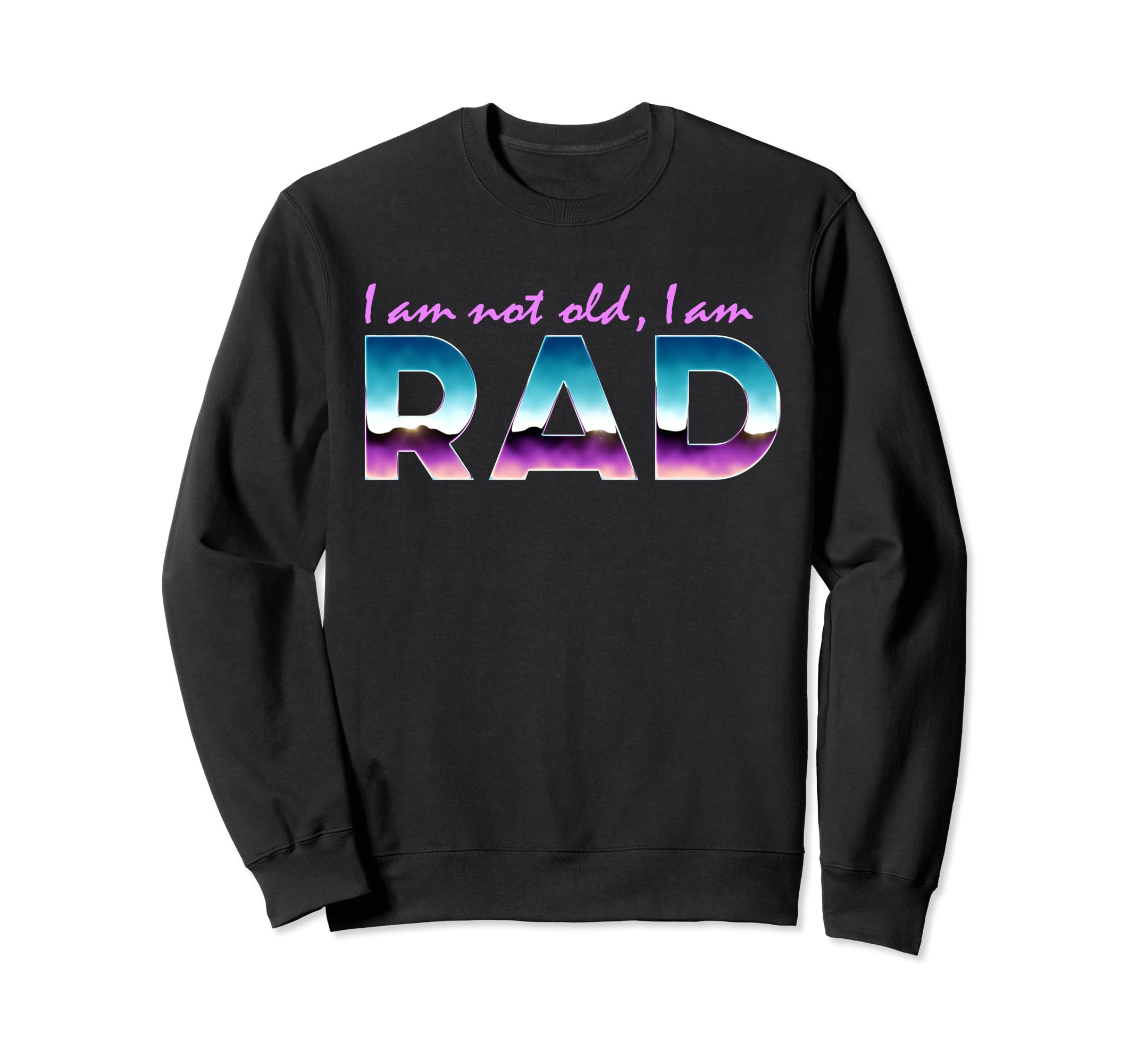Im Not Old Im Rad Funny Sweatshirt - Casual Everyday Wear Men Women - T-Shirt, Sweatshirt, Hoodie