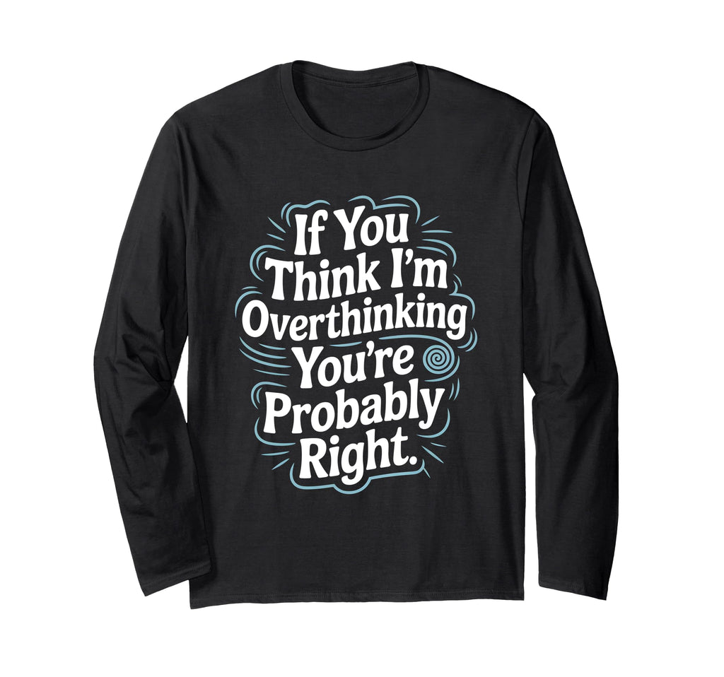 If You Think Im Overthinking Youre T-Shirt - Streetwear Style Men Women - T-Shirt, Sweatshirt, Hoodie