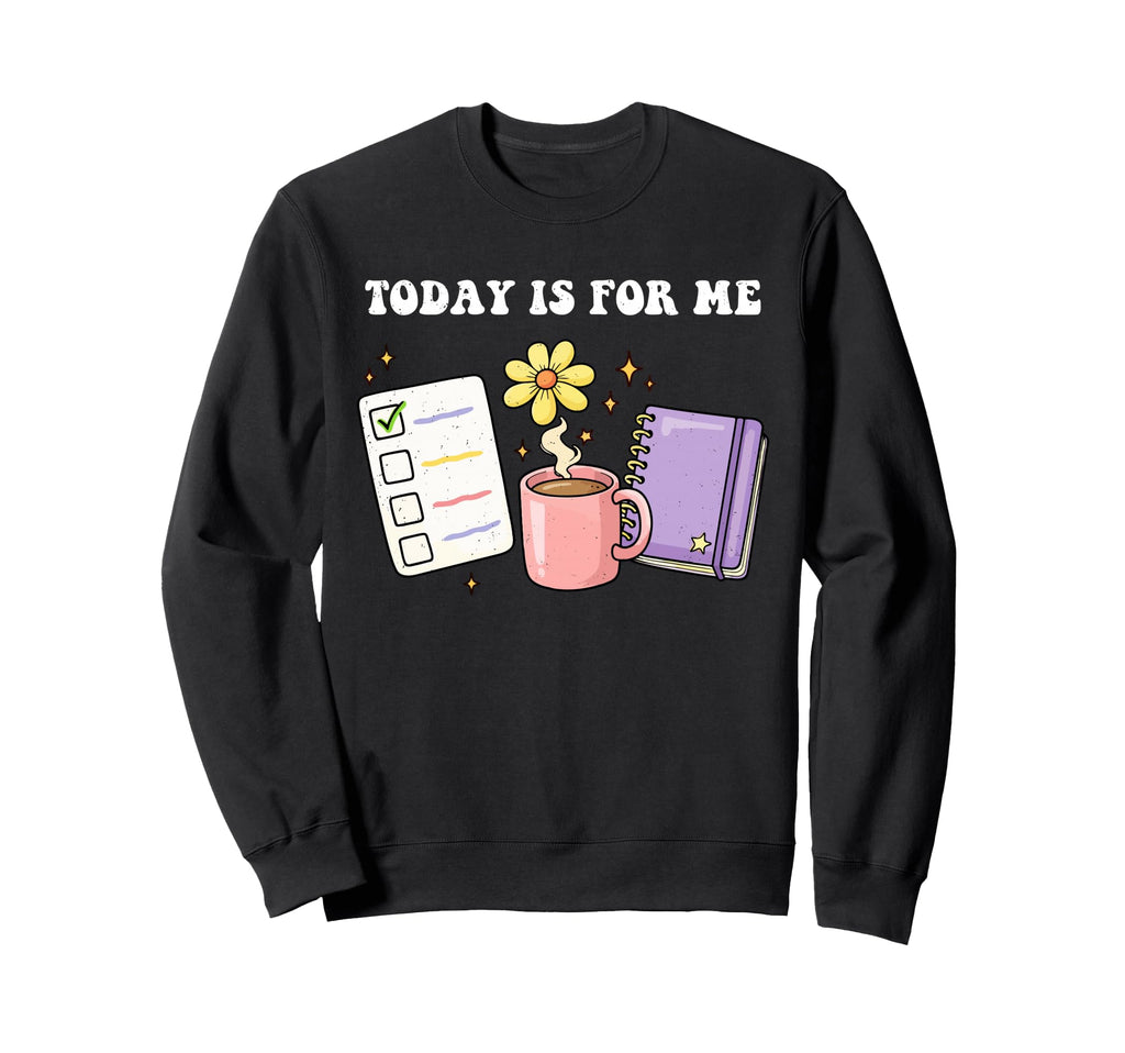 Self Care Today Is Me Love Mental Sweatshirt - Fun Novelty Design Unisex - T-Shirt, Sweatshirt, Hoodie