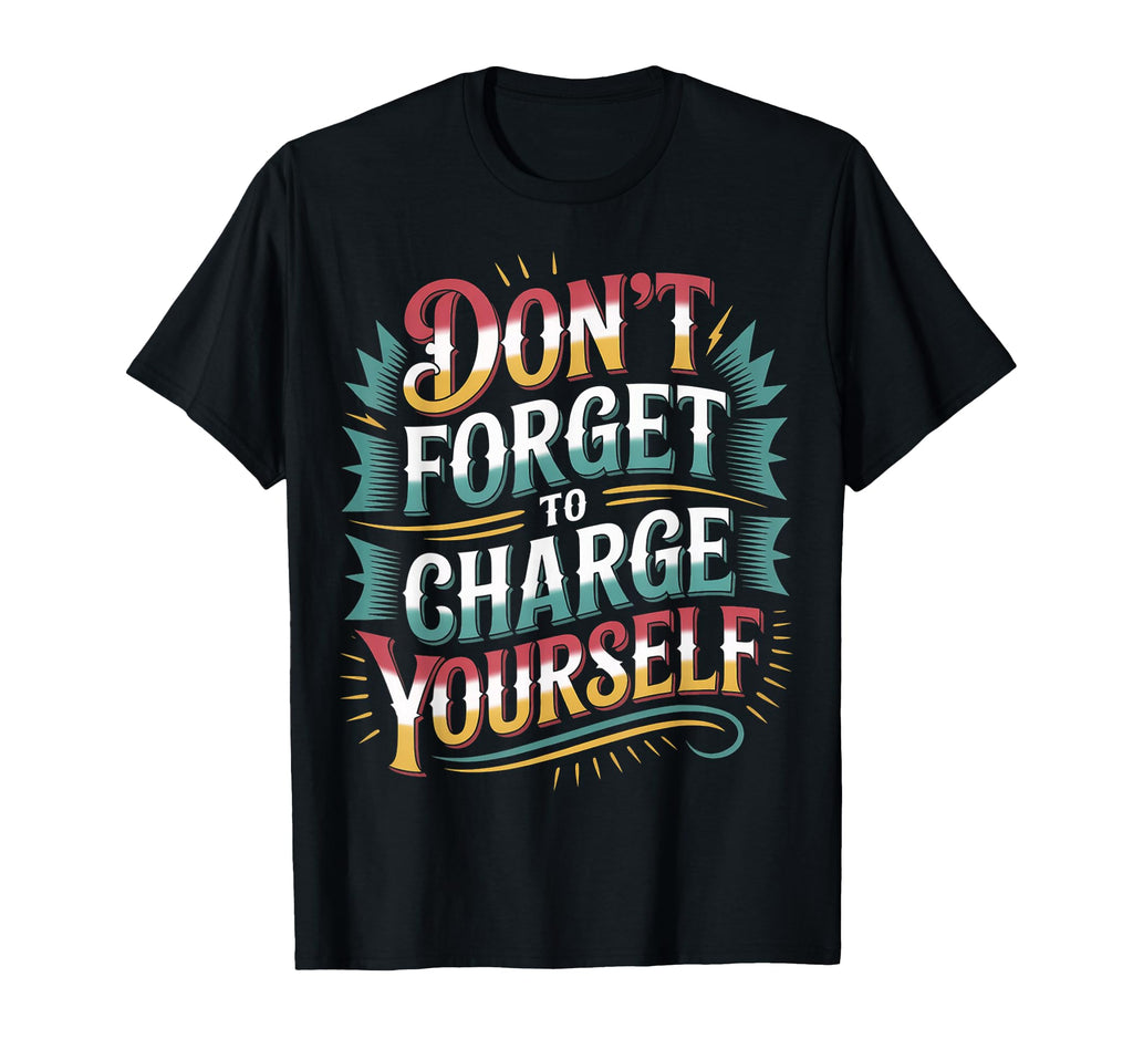 Dont Forget To Charge Yourself Self T-Shirt - Trendy Graphic for Adults - T-Shirt, Sweatshirt, Hoodie