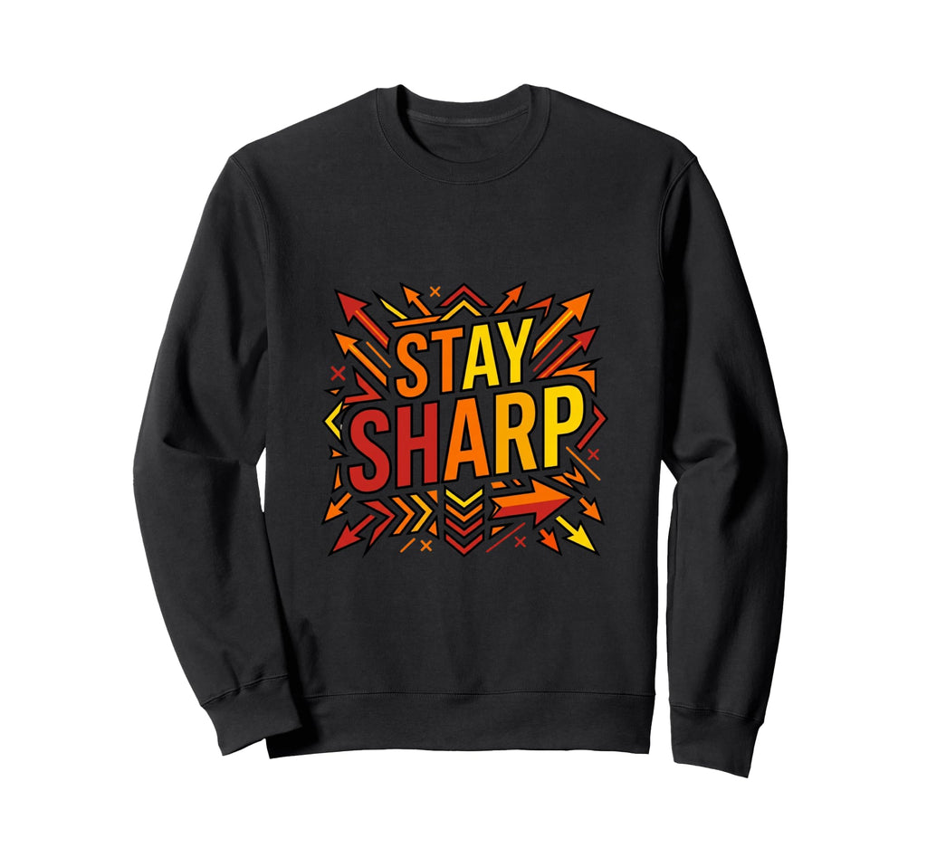 Stay Sharp Bold Motivation Sweatshirt - Graphic Print Men Women - T-Shirt, Sweatshirt, Hoodie