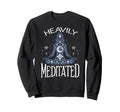 Meditation Heavily Meditated Sweatshirt - Custom Art Print for Adults - T-Shirt, Sweatshirt, Hoodie