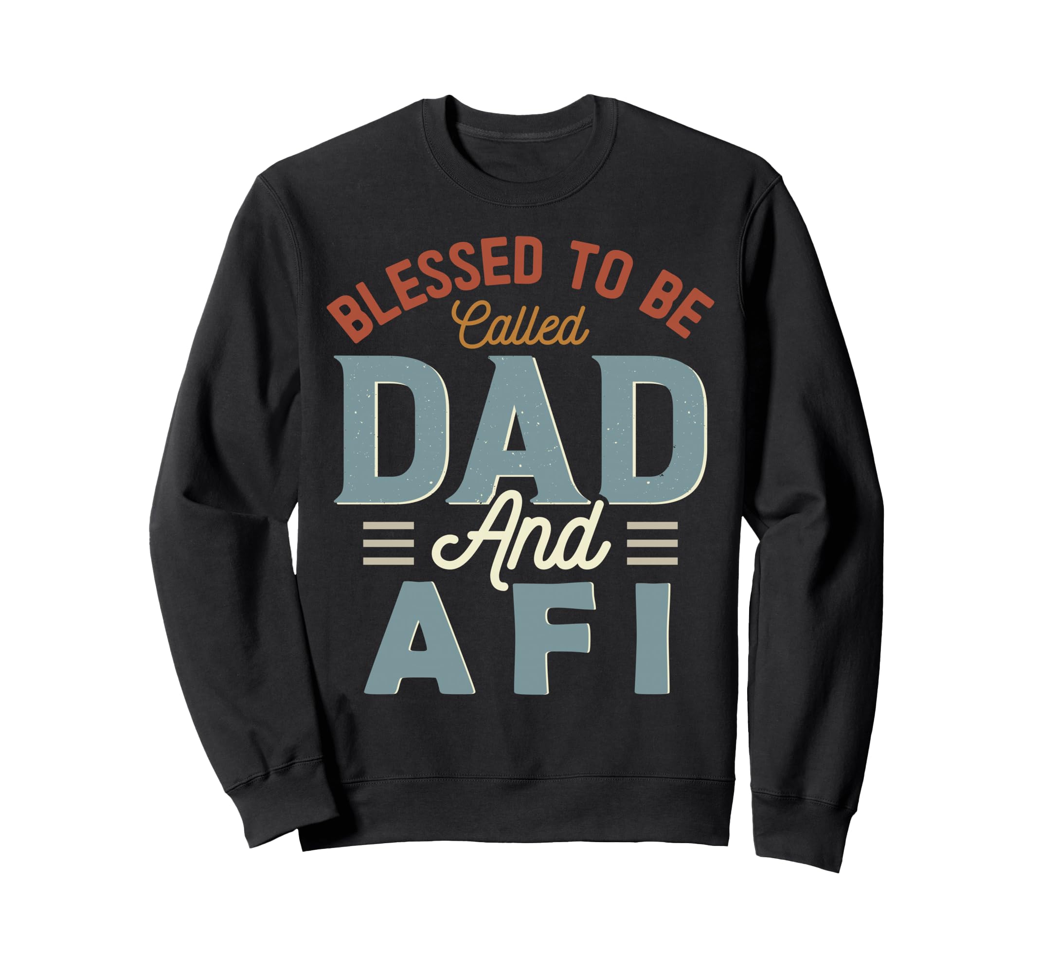 Blessed To Be Called Dad And Afi Sweatshirt - Trendy Graphic for Adults - T-Shirt, Sweatshirt, Hoodie