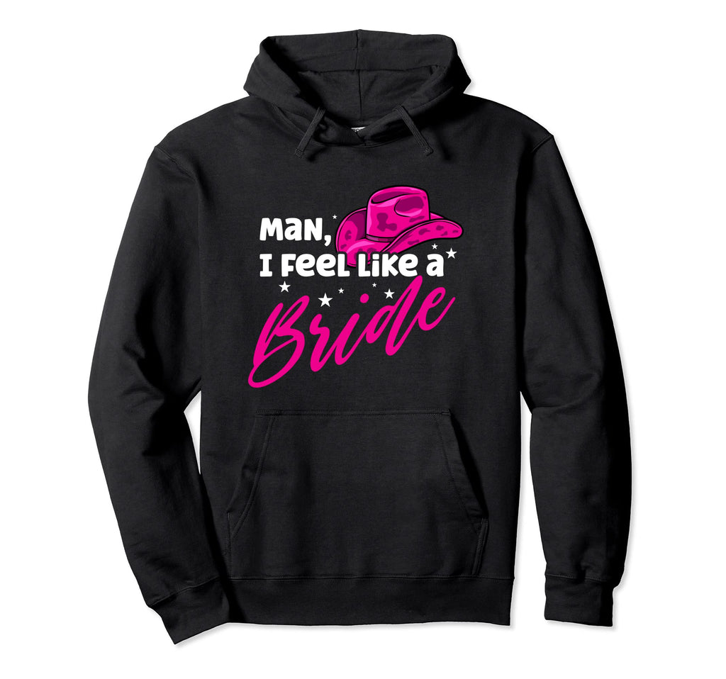 I Feel Like Bride Cowboy Hat Western Hoodie - Casual Everyday Wear Unisex - T-Shirt, Sweatshirt, Hoodie