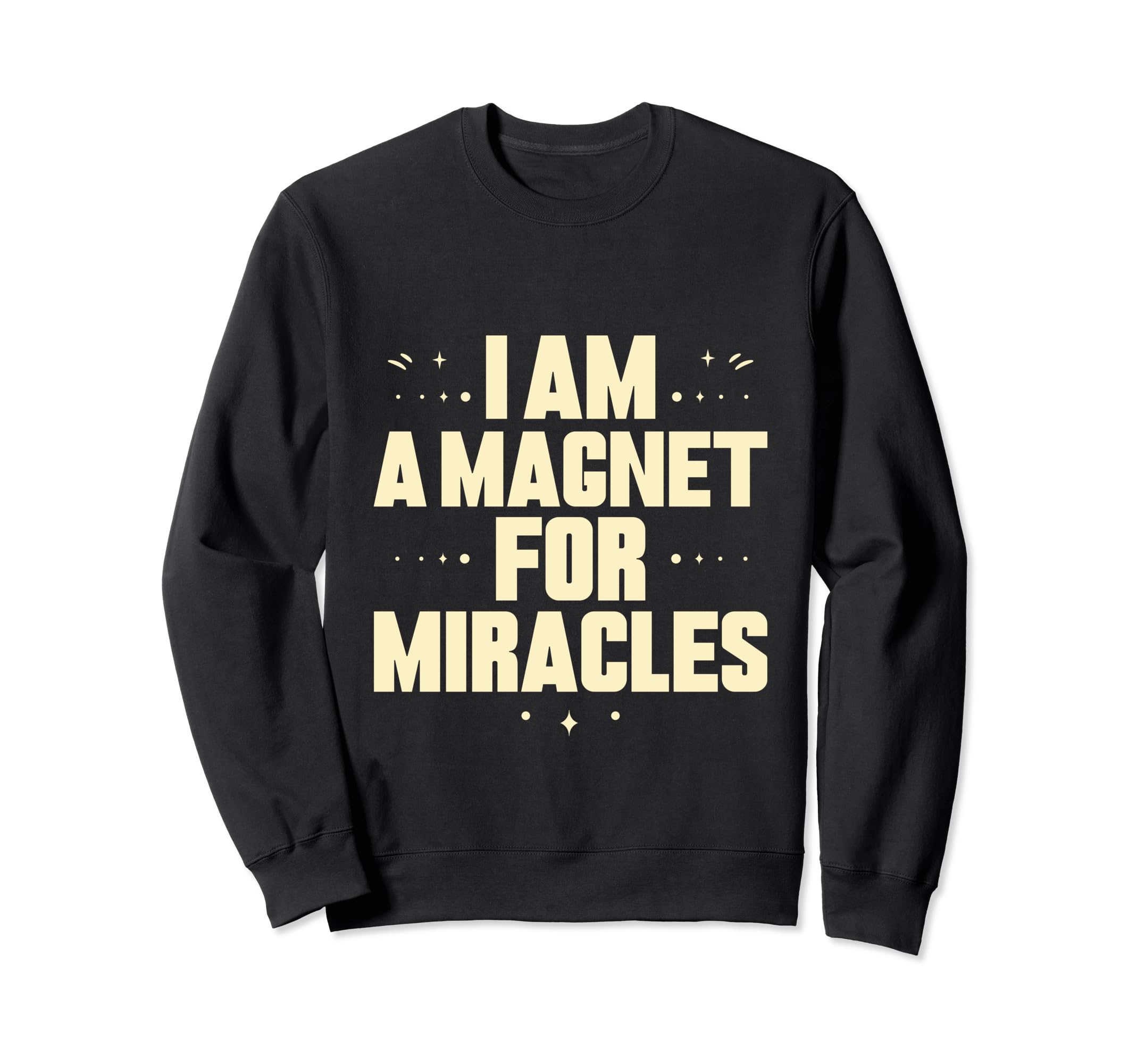 I Am Magnet Miracles Positive Sweatshirt - Custom Art Print Men Women - T-Shirt, Sweatshirt, Hoodie