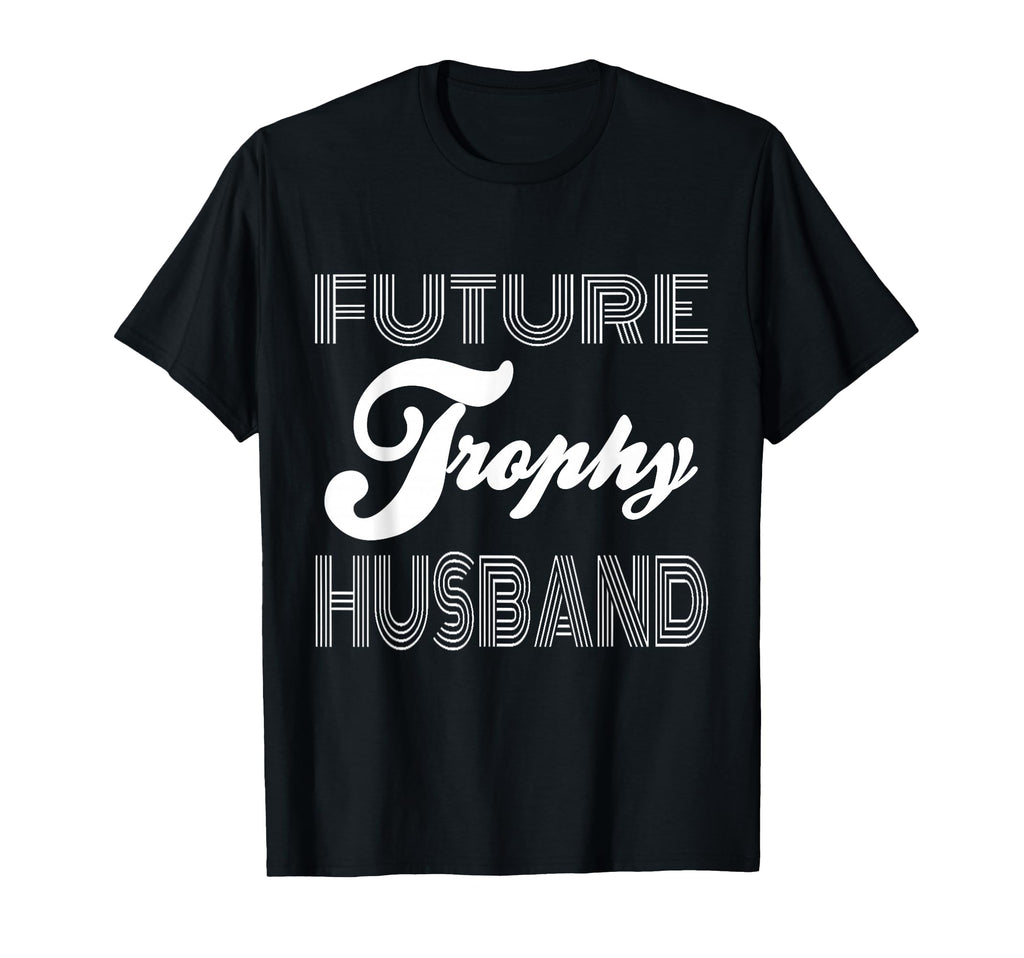 Future Trophy Husband Funny Statement Bold T-Shirt - Graphic Print Unisex - T-Shirt, Sweatshirt, Hoodie