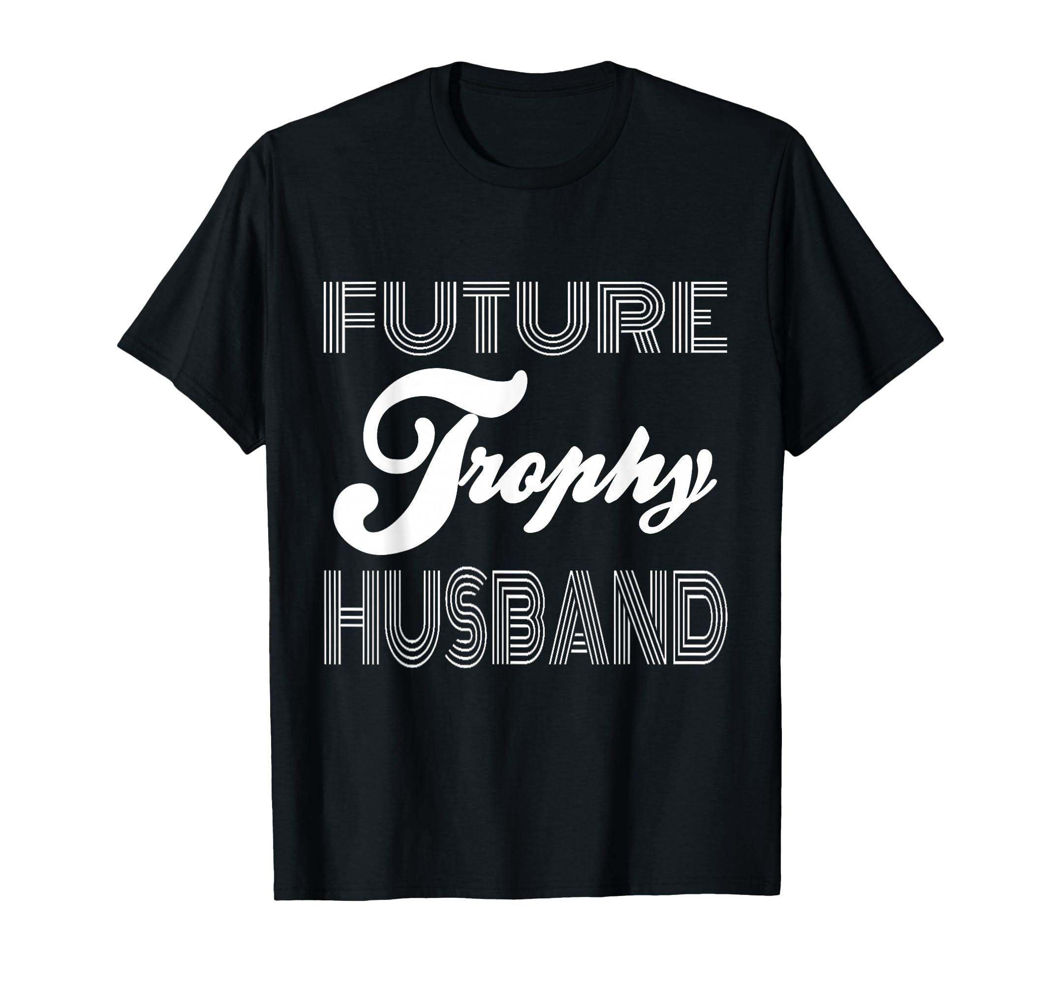 Future Trophy Husband Funny Statement T-Shirt - Fun Novelty Design Unisex - T-Shirt, Sweatshirt, Hoodie