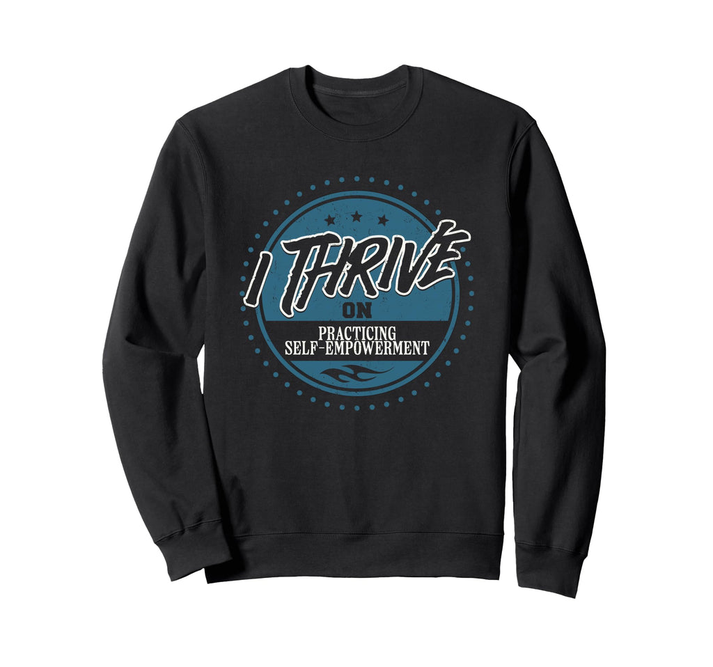 I Thrive Practicing Self Empowerment Sweatshirt - Streetwear Style Unisex - T-Shirt, Sweatshirt, Hoodie