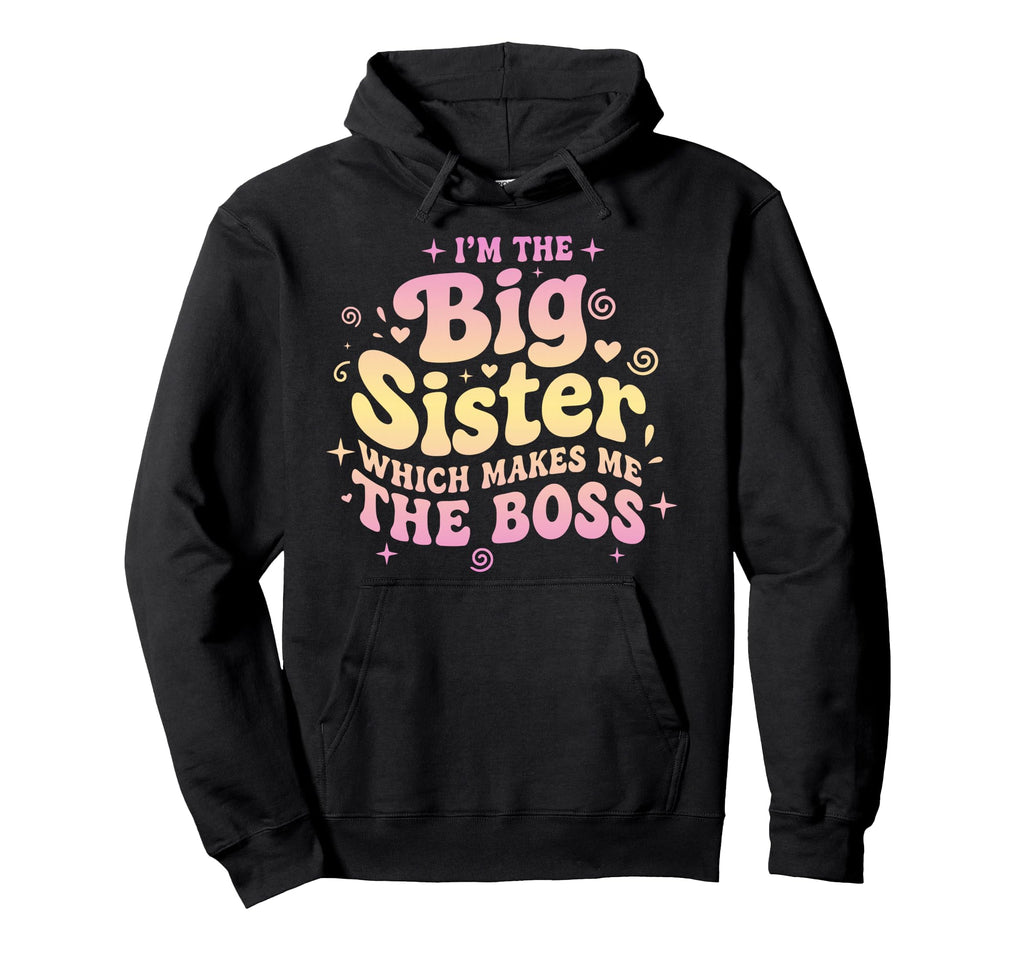 Im Big Sister Which Makes Me Boss Hoodie - Unique Graphic for Adults - T-Shirt, Sweatshirt, Hoodie