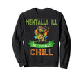 Mentally Ill But Toatlly Chill Sweatshirt - Aesthetic Graphic Unisex - T-Shirt, Sweatshirt, Hoodie