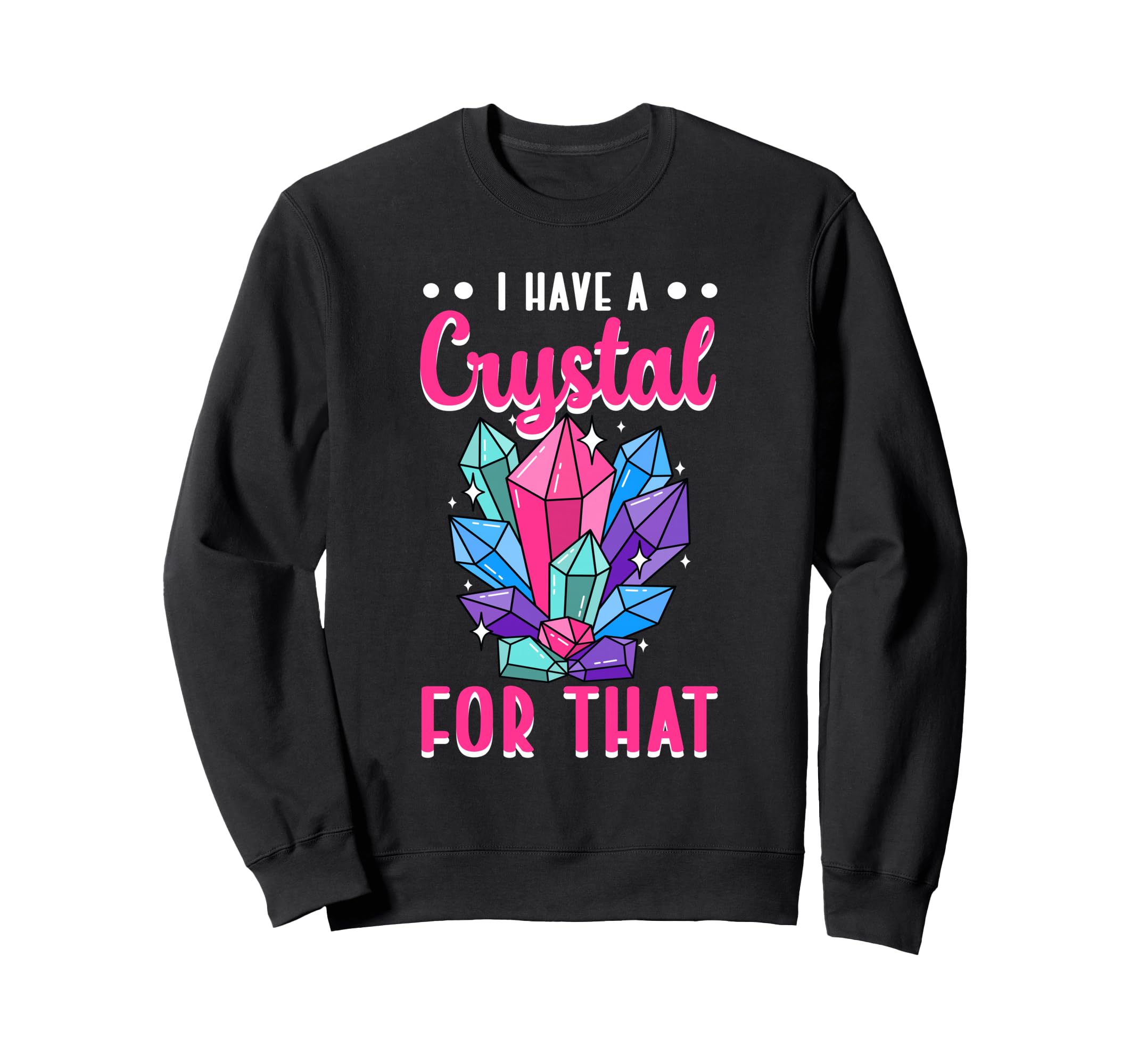 I Have Crystal That Energy Gemstone Sweatshirt - Fun Novelty Design Unisex - T-Shirt, Sweatshirt, Hoodie