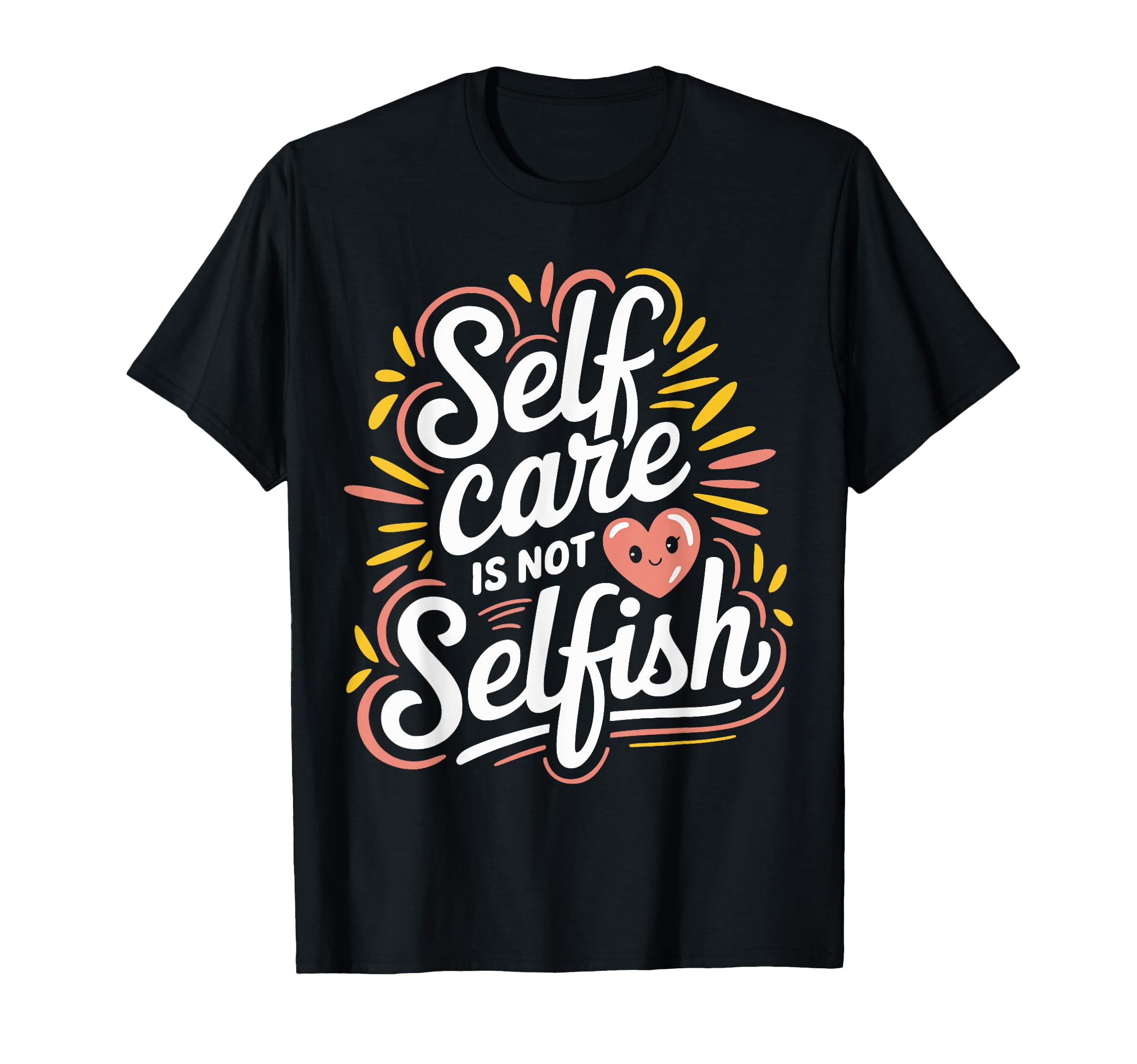 Self Care Is Not Selfish Mental Health T-Shirt - Fun Novelty Design Unisex - T-Shirt, Sweatshirt, Hoodie