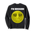 Im Broken Mental Health Awareness Sweatshirt - Unique Graphic Men Women - T-Shirt, Sweatshirt, Hoodie