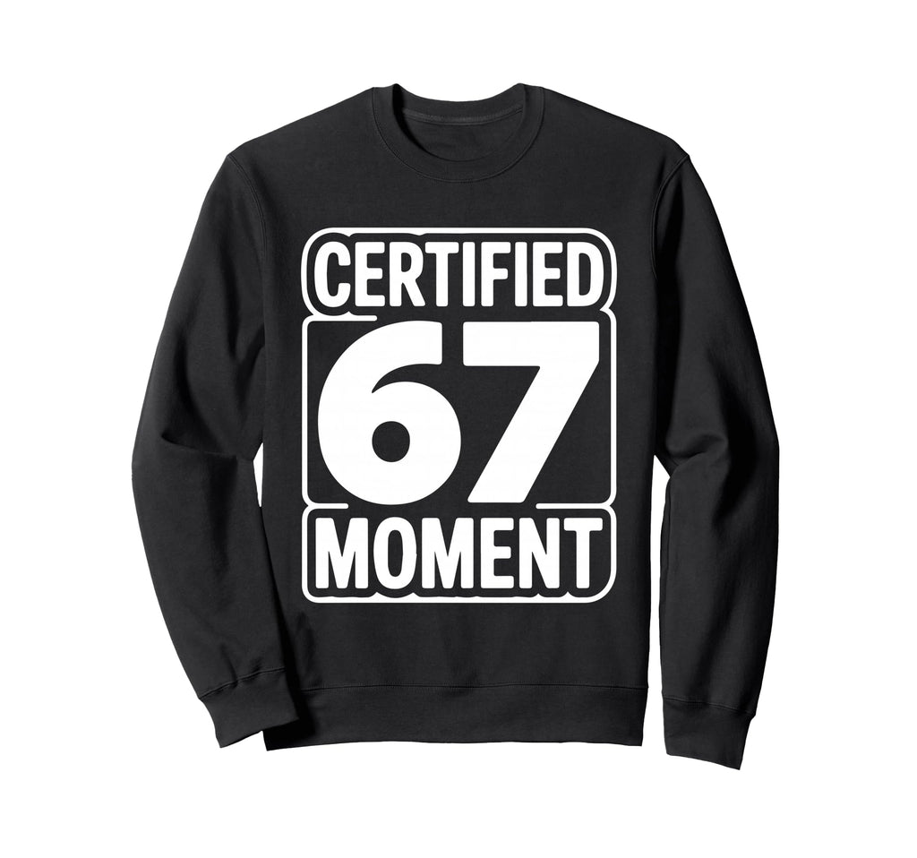 Certified 67 Moment Bold Typography Sweatshirt - Graphic Print for Adults - T-Shirt, Sweatshirt, Hoodie
