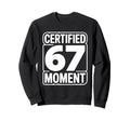 Certified 67 Moment Bold Typography Sweatshirt - Graphic Print for Adults - T-Shirt, Sweatshirt, Hoodie