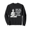 What You Seek Within Buddha Sweatshirt - Novelty Apparel for Adults - T-Shirt, Sweatshirt, Hoodie