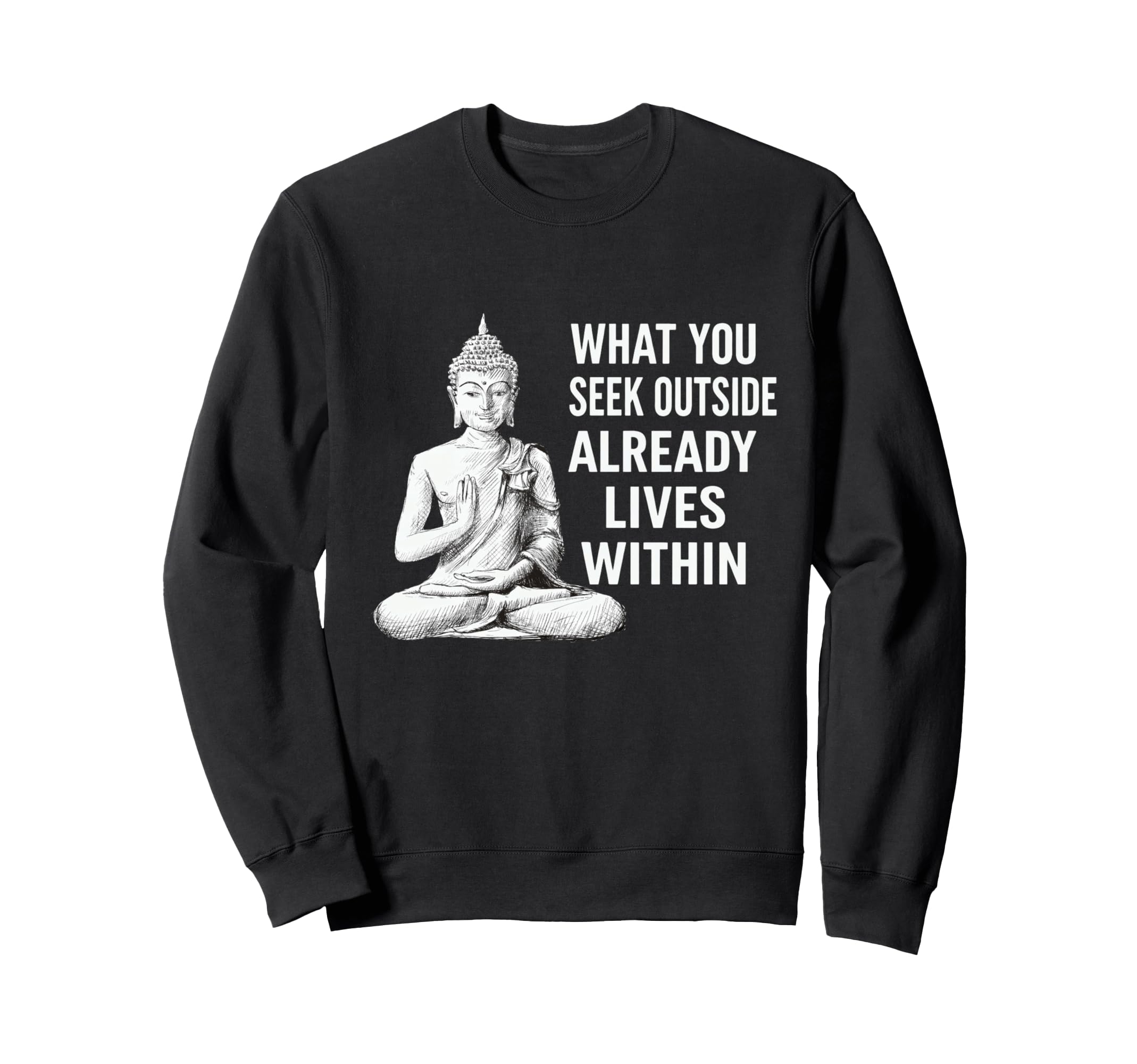 What You Seek Within Buddha Sweatshirt - Novelty Apparel for Adults - T-Shirt, Sweatshirt, Hoodie