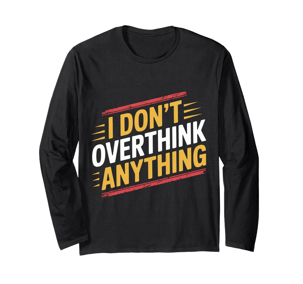 I Dont Overthink Anything T-Shirt - Casual Everyday Wear for Adults - T-Shirt, Sweatshirt, Hoodie