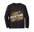 I Dont Overthink Anything T-Shirt - Casual Everyday Wear for Adults - T-Shirt, Sweatshirt, Hoodie