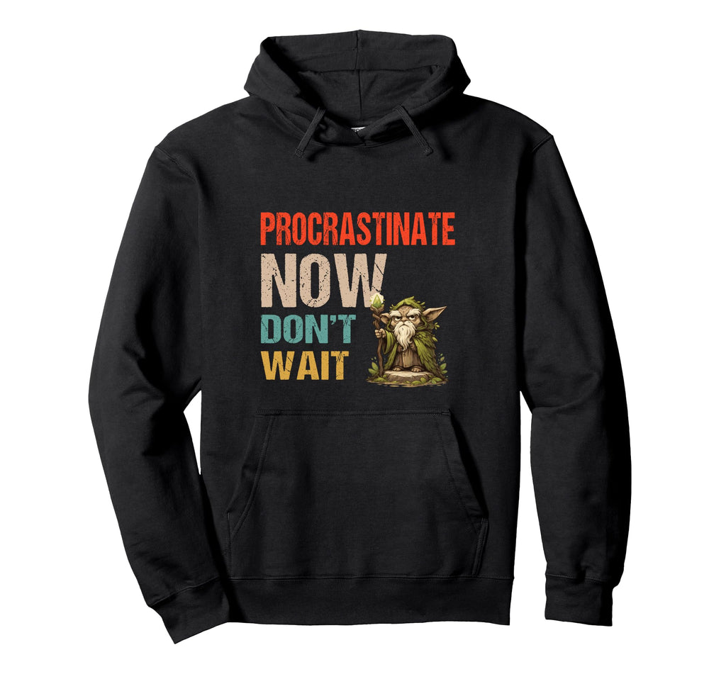 Procrastinate Now Dont Wait Funny Hoodie - Aesthetic Graphic Men Women - T-Shirt, Sweatshirt, Hoodie