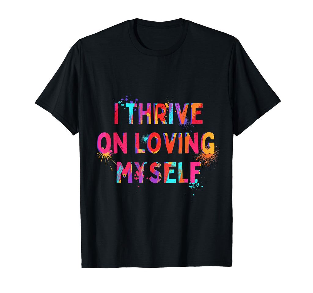 I Thrive Loving Myself Motivation T-Shirt - Streetwear Style Men Women - T-Shirt, Sweatshirt, Hoodie