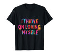 I Thrive Loving Myself Motivation T-Shirt - Streetwear Style Men Women - T-Shirt, Sweatshirt, Hoodie