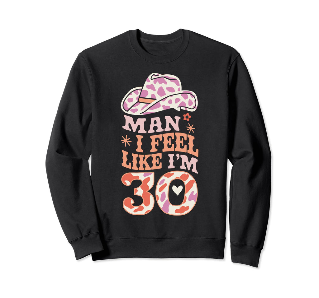 I Feel Like Im 30 Western 30Th Sweatshirt - Casual Everyday Wear Men Women - T-Shirt, Sweatshirt, Hoodie