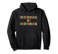 Overthinking My Overthinking Overthink Hoodie - Unique Graphic for Adults - T-Shirt, Sweatshirt, Hoodie