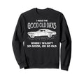 I Miss Good Old Days Car 70S Sweatshirt - Novelty Apparel for Adults - T-Shirt, Sweatshirt, Hoodie