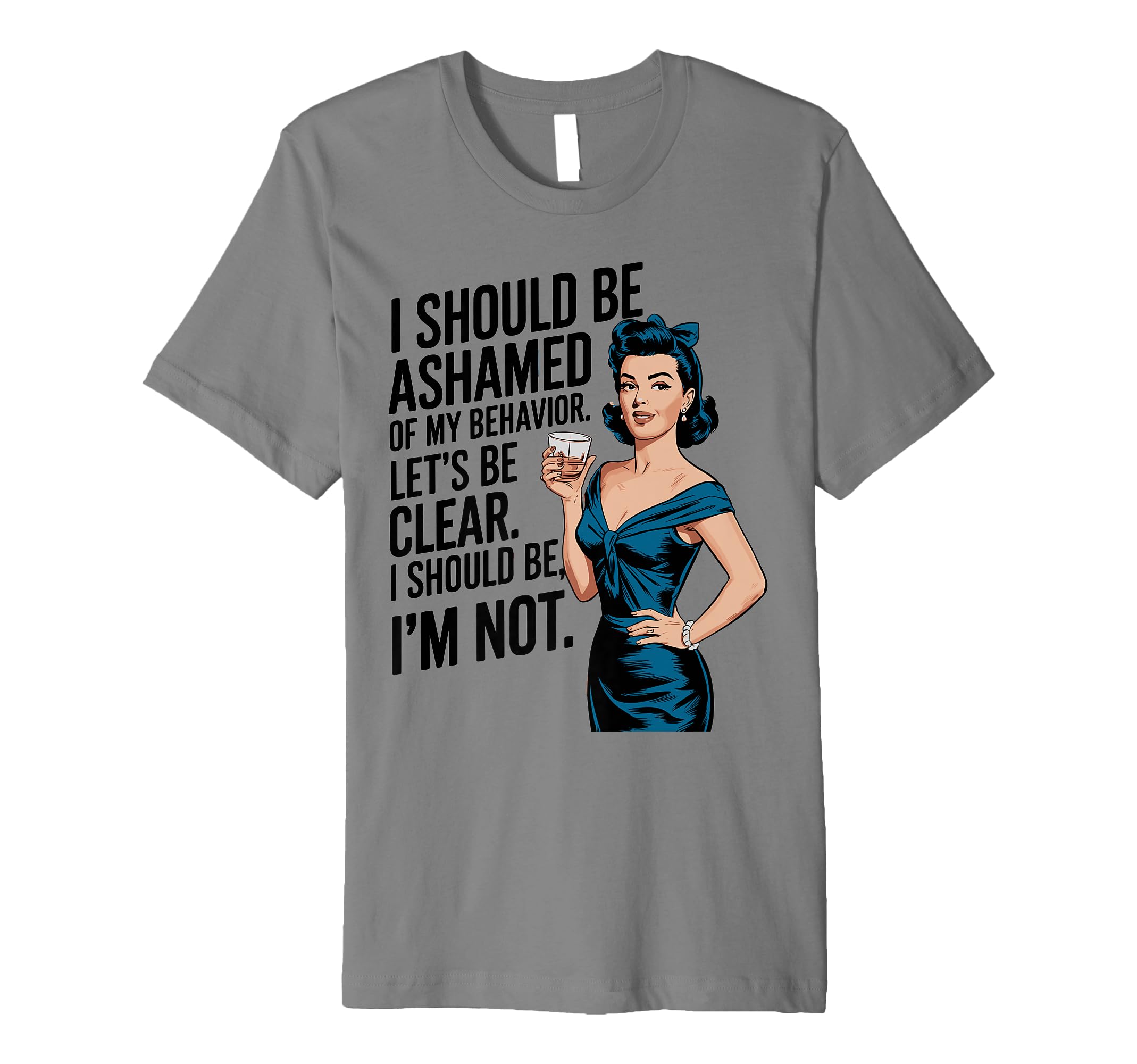 I Should Be Ashamed Sassy And T-Shirt - Custom Art Print for Adults - T-Shirt, Sweatshirt, Hoodie