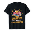 Stressed But Make It Goal Oriented T-Shirt - Casual Everyday Wear Unisex - T-Shirt, Sweatshirt, Hoodie