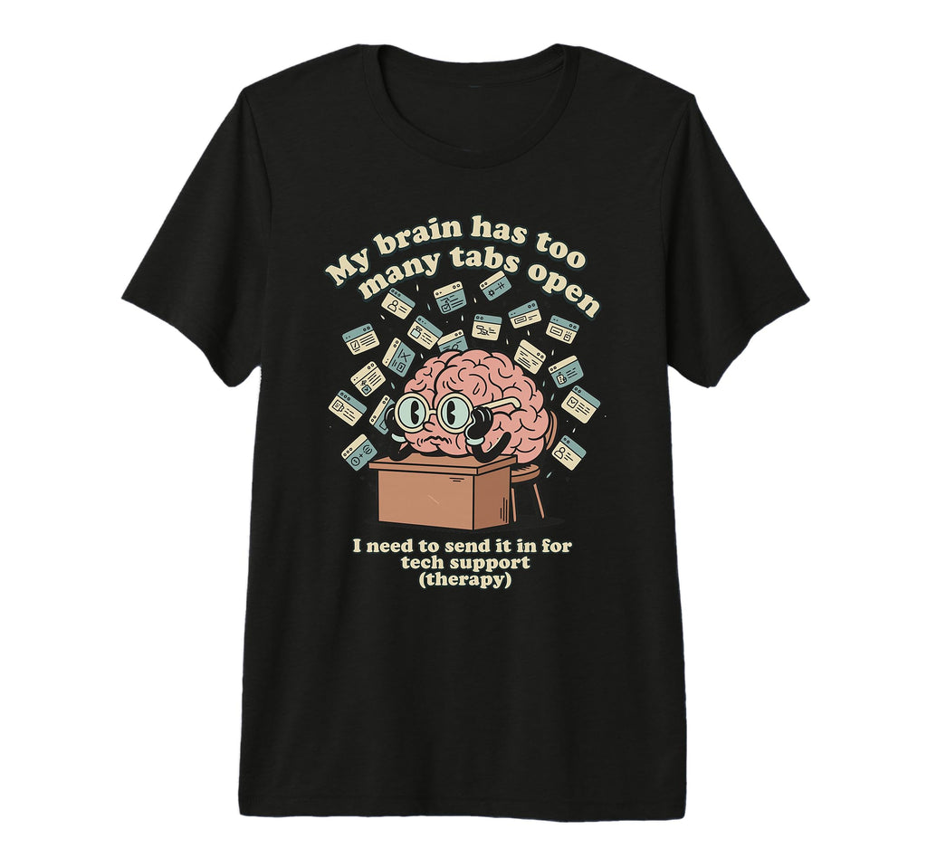 Brain Too Many Tabs Open Overthinker T-Shirt - Custom Art Print Men Women - T-Shirt, Sweatshirt, Hoodie