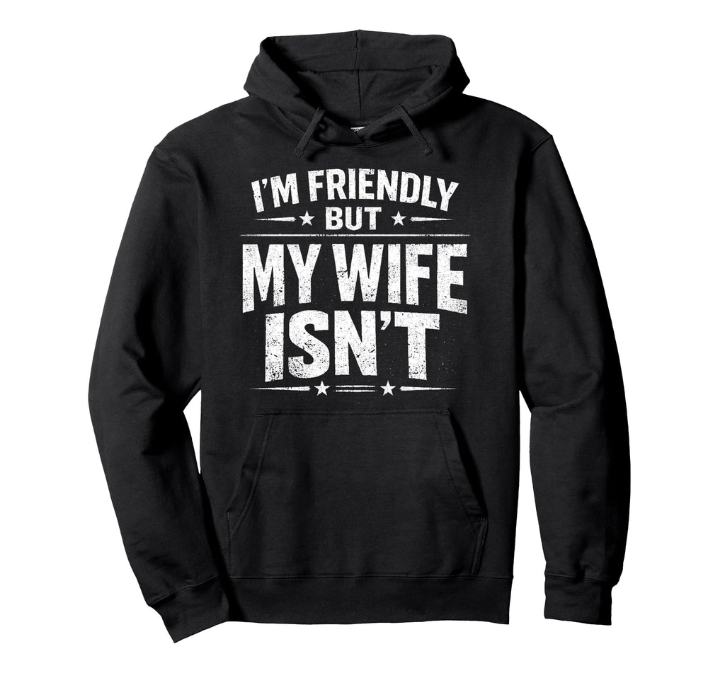 Im Friendly But My Wife Isnt Hoodie - Graphic Print Unisex - T-Shirt, Sweatshirt, Hoodie
