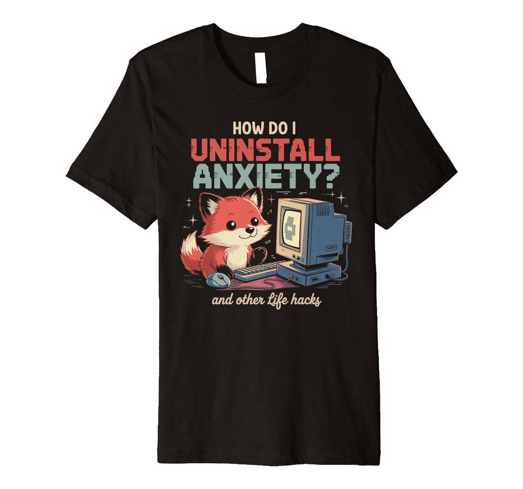 How Do I Uninstall Anxiety Funny Fox T-Shirt - Casual Everyday Wear Unisex - T-Shirt, Sweatshirt, Hoodie