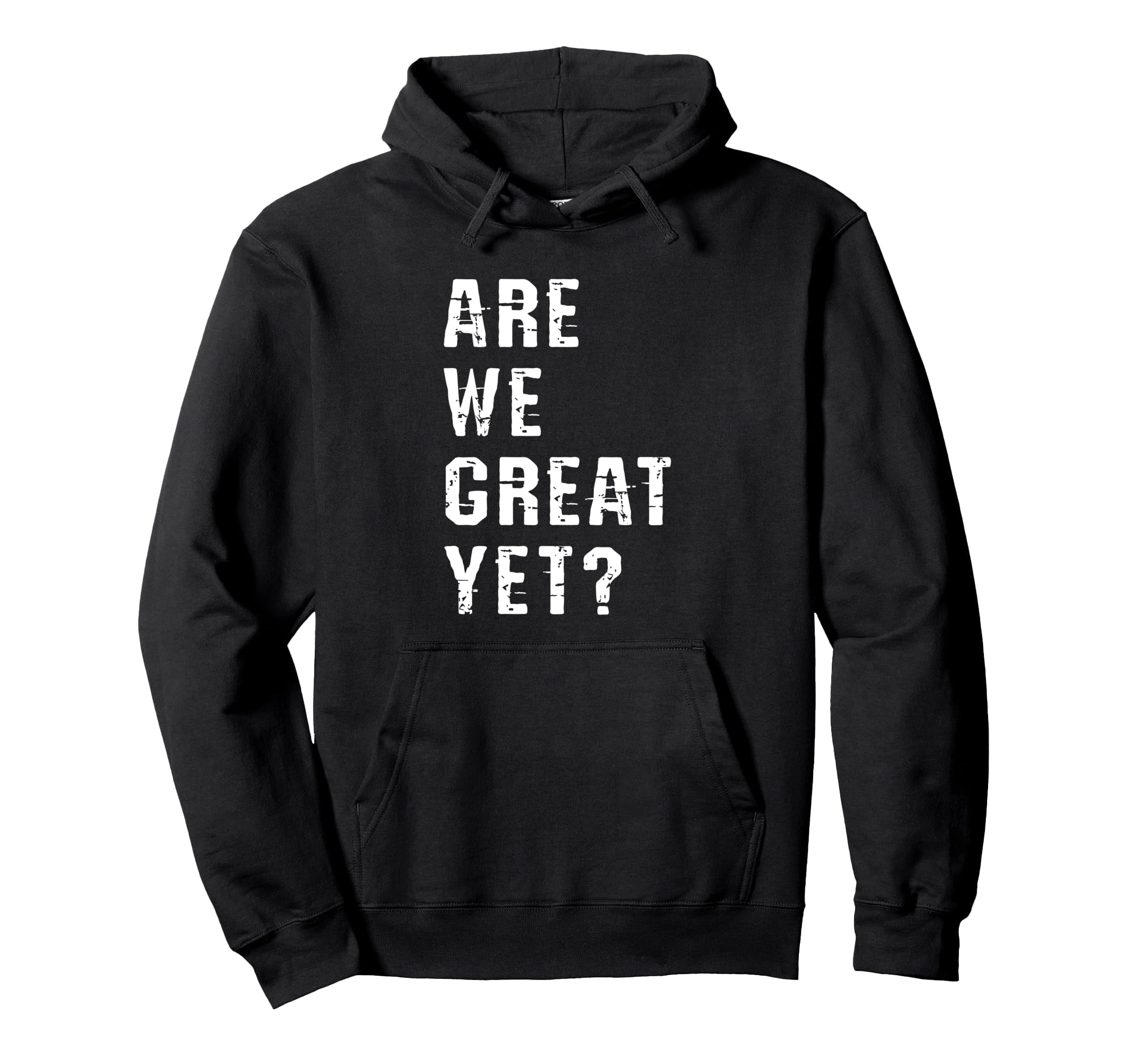 Are We Great Yet Funny Typography Grunge Hoodie - Minimalist Print Unisex - T-Shirt, Sweatshirt, Hoodie