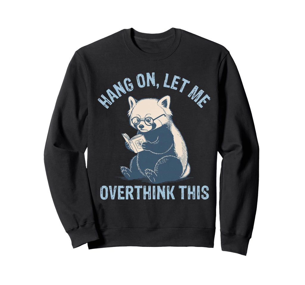 Hang Let Me Overthink This Sweatshirt - Casual Everyday Wear Unisex - T-Shirt, Sweatshirt, Hoodie