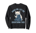 Hang Let Me Overthink This Sweatshirt - Casual Everyday Wear Unisex - T-Shirt, Sweatshirt, Hoodie