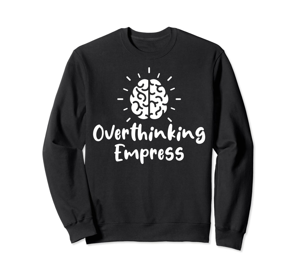 Overthinking Empress Depression Mental Sweatshirt - Trendy Graphic Unisex - T-Shirt, Sweatshirt, Hoodie