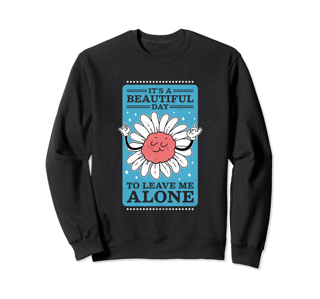 Its Beautiful Day To Leave Me Alone Sweatshirt - Unique Graphic for Adults - T-Shirt, Sweatshirt, Hoodie