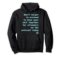 Dont Forget Pretend To Have Your Shit Hoodie - Custom Art Print Men Women - T-Shirt, Sweatshirt, Hoodie