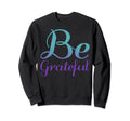 Be Grateful Mental Health Awareness Sweatshirt - Streetwear Style Unisex - T-Shirt, Sweatshirt, Hoodie