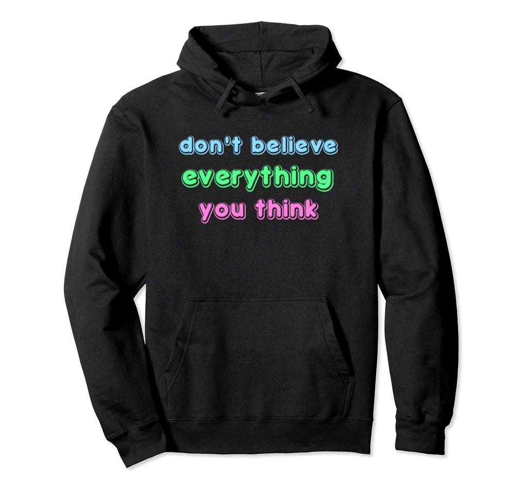Dont Believe Everything You Think Hoodie - Unique Graphic Unisex - T-Shirt, Sweatshirt, Hoodie