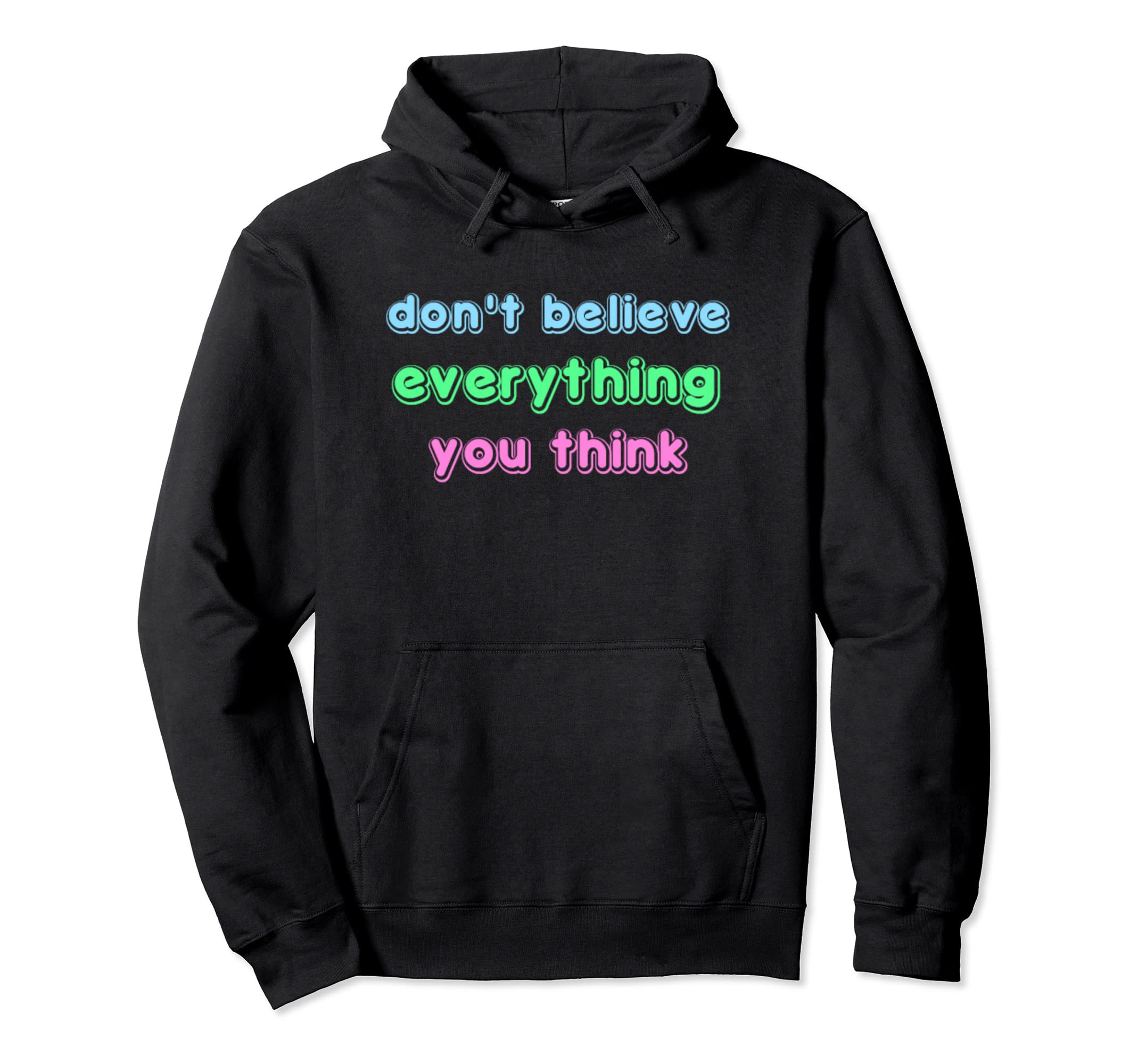 Dont Believe Everything You Think Hoodie - Unique Graphic Unisex - T-Shirt, Sweatshirt, Hoodie