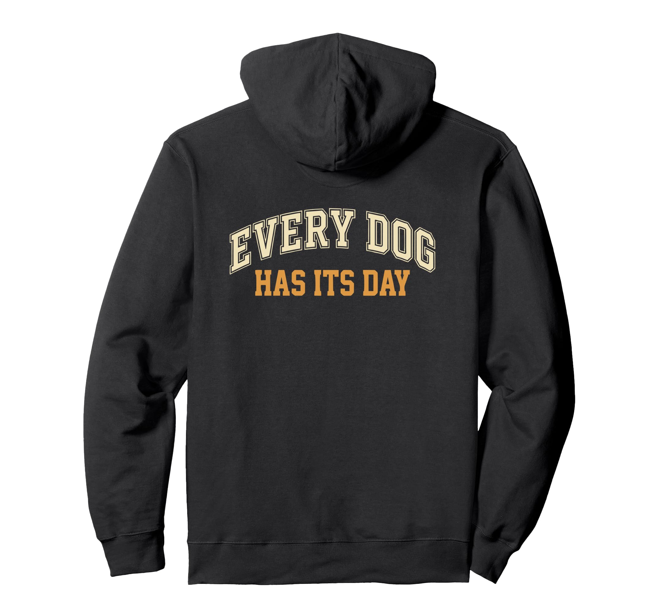 Every Dog Has Its Day Typography Hoodie - Aesthetic Graphic Unisex - T-Shirt, Sweatshirt, Hoodie