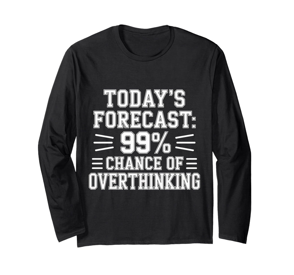 Todays Forecast 99 Chance Overthinking T-Shirt - Graphic Print for Adults - T-Shirt, Sweatshirt, Hoodie