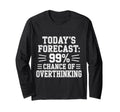 Todays Forecast 99 Chance Overthinking T-Shirt - Graphic Print for Adults - T-Shirt, Sweatshirt, Hoodie
