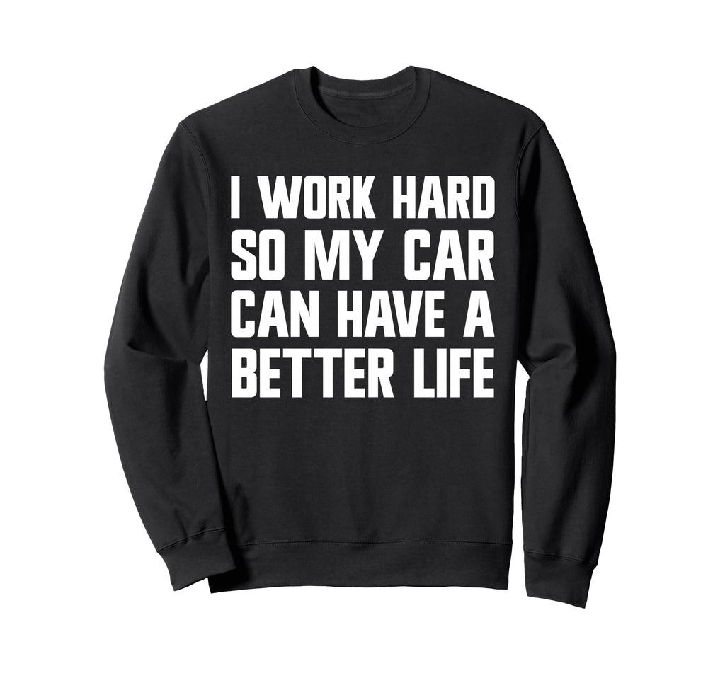 I Work Hard So My Car Can Sweatshirt - Casual Everyday Wear for Adults - T-Shirt, Sweatshirt, Hoodie